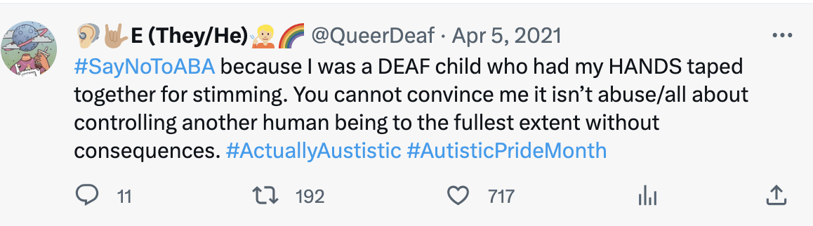 #SayNoToABA because I was a DEAF child who had my HANDS taped together for stimming. You cannot convince me it isn’t abuse/all about controlling another human being to the fullest extent without consequences. #ActuallyAustistic #AutisticPrideMonth